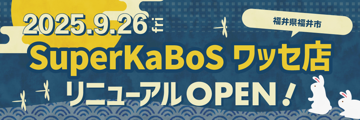 2025.9.26 SuperKaBoSワッセ店リニューアルOPEN!
